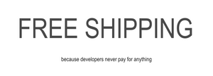 FREE SHIPPING - Because Developers never pay for anything